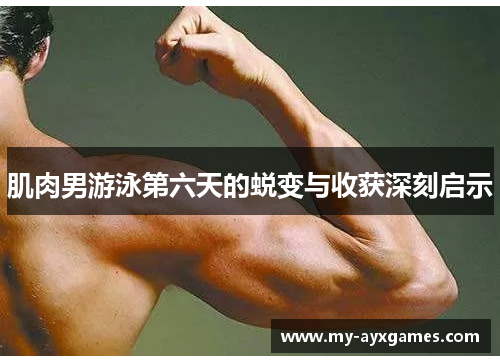 肌肉男游泳第六天的蜕变与收获深刻启示