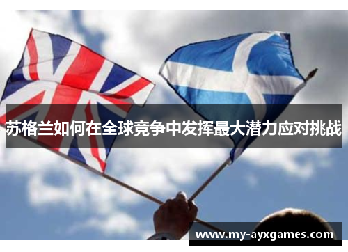 苏格兰如何在全球竞争中发挥最大潜力应对挑战 苏格兰如何在全球竞争中发挥最大潜力应对挑战