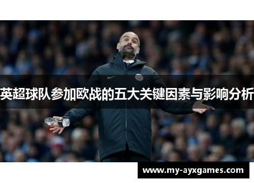 英超球队参加欧战的五大关键因素与影响分析 英超球队参加欧战的五大关键因素与影响分析