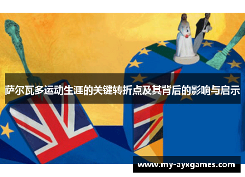 萨尔瓦多运动生涯的关键转折点及其背后的影响与启示