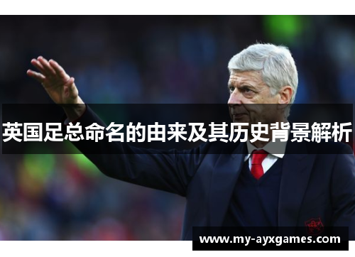英国足总命名的由来及其历史背景解析 英国足总命名的由来及其历史背景解析
