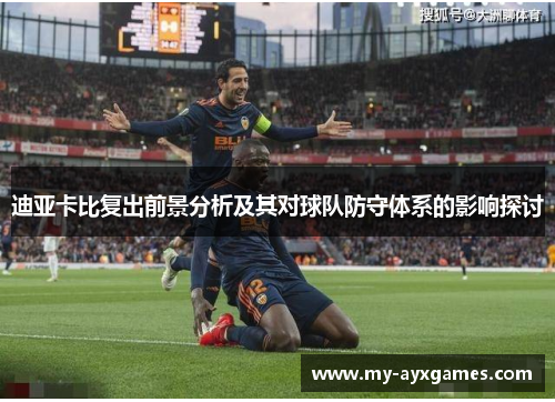 迪亚卡比复出前景分析及其对球队防守体系的影响探讨