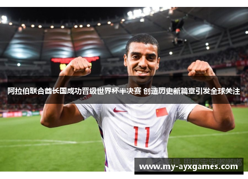 阿拉伯联合酋长国成功晋级世界杯半决赛 创造历史新篇章引发全球关注 阿拉伯联合酋长国成功晋级世界杯半决赛 创造历史新篇章引发全球关注