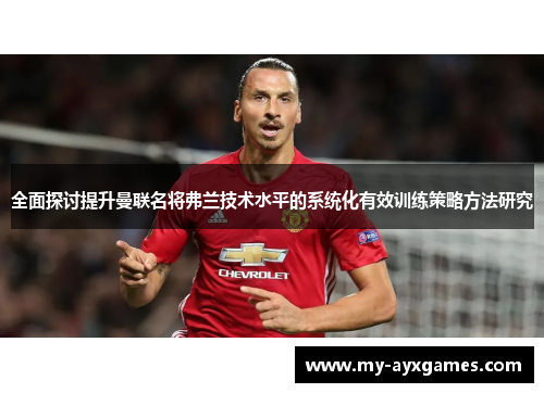 全面探讨提升曼联名将弗兰技术水平的系统化有效训练策略方法研究 全面探讨提升曼联名将弗兰技术水平的系统化有效训练策略方法研究