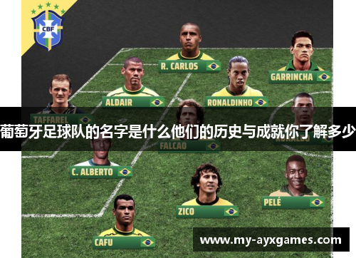 葡萄牙足球队的名字是什么他们的历史与成就你了解多少 葡萄牙足球队的名字是什么他们的历史与成就你了解多少