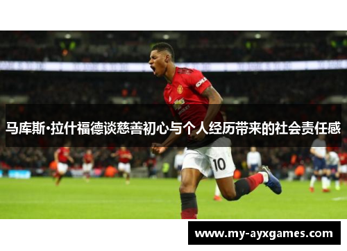 马库斯·拉什福德谈慈善初心与个人经历带来的社会责任感