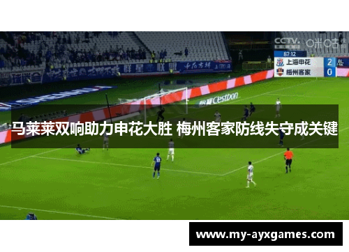 马莱莱双响助力申花大胜 梅州客家防线失守成关键