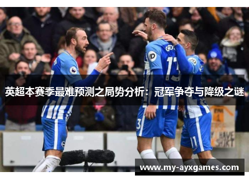 英超本赛季最难预测之局势分析：冠军争夺与降级之谜