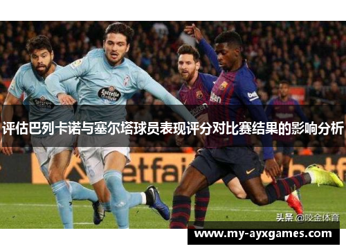 评估巴列卡诺与塞尔塔球员表现评分对比赛结果的影响分析