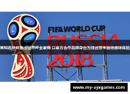 某知名快餐推出世界杯全家桶 以官方合作品牌身份为球迷带来独特美味体验 某知名快餐推出世界杯全家桶 以官方合作品牌身份为球迷带来独特美味体验