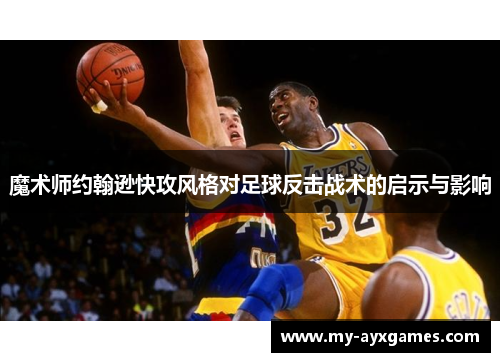 魔术师约翰逊快攻风格对足球反击战术的启示与影响