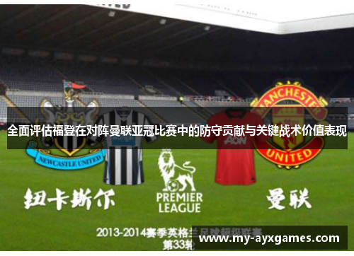 全面评估福登在对阵曼联亚冠比赛中的防守贡献与关键战术价值表现