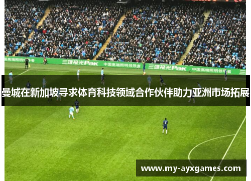 曼城在新加坡寻求体育科技领域合作伙伴助力亚洲市场拓展
